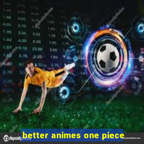 better animes one piece